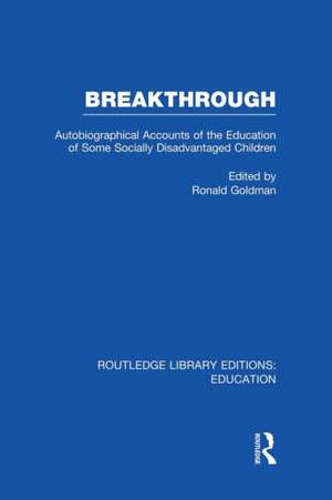 Breakthrough (RLE Edu M): Autobiographical Accounts of the Education of Some Socially Disadvantaged Children de Ronald Goldman