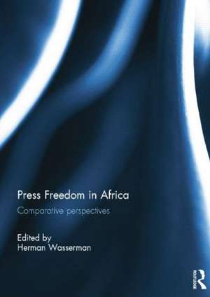 Press Freedom in Africa: Comparative perspectives de Herman Wasserman