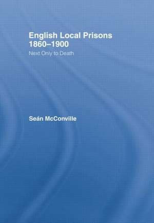 English Local Prisons, 1860-1900: Next Only to Death de Sean McConville