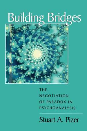 Building Bridges: The Negotiation of Paradox in Psychoanalysis de Stuart A. Pizer