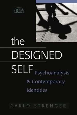 The Designed Self: Psychoanalysis and Contemporary Identities de Carlo Strenger