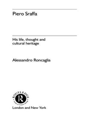 Piero Sraffa: His Life, Thought and Cultural Heritage de Alessandro Roncaglia