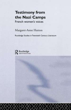 Testimony from the Nazi Camps: French Women's Voices de Margaret Anne Hutton