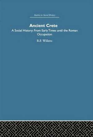 Ancient Crete: From Early Times Until the Roman Occupation de R. F. Willetts