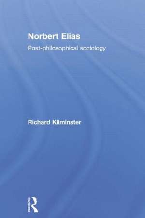 Norbert Elias: Post-Philosophical Sociology de Richard Kilminster