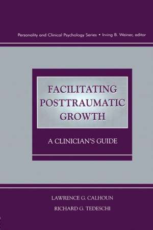 Facilitating Posttraumatic Growth: A Clinician's Guide de Lawrence G. Calhoun