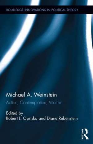 Michael A. Weinstein: Action, Contemplation, Vitalism de Robert L. Oprisko