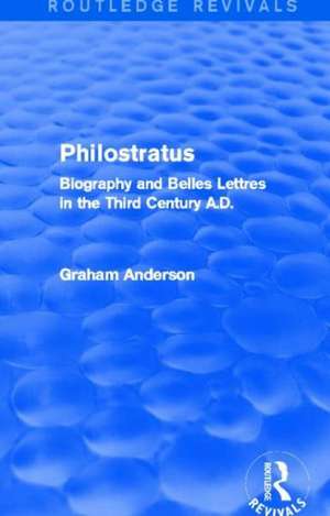 Philostratus (Routledge Revivals): Biography and Belles Lettres in the Third Century A.D. de Graham Anderson