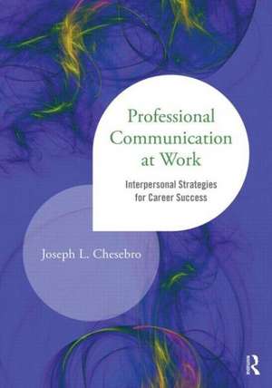 Professional Communication at Work: Interpersonal Strategies for Career Success de Joseph L. Chesebro