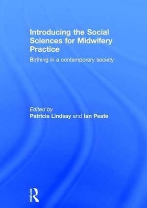 Introducing the Social Sciences for Midwifery Practice: Birthing in a Contemporary Society de Patricia Lindsay