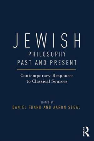 Jewish Philosophy Past and Present: Contemporary Responses to Classical Sources de Daniel Frank