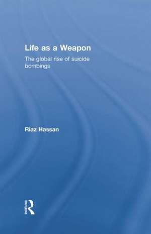 Life as a Weapon: The Global Rise of Suicide Bombings de Riaz Hassan