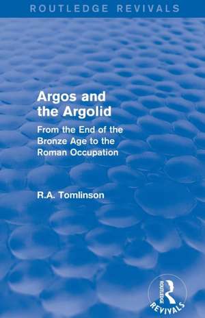 Argos and the Argolid (Routledge Revivals): From the End of the Bronze Age to the Roman Occupation de Richard A Tomlinson