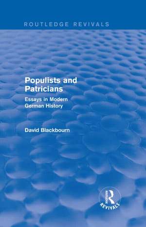 Populists and Patricians (Routledge Revivals): Essays in Modern German History de David Blackbourn