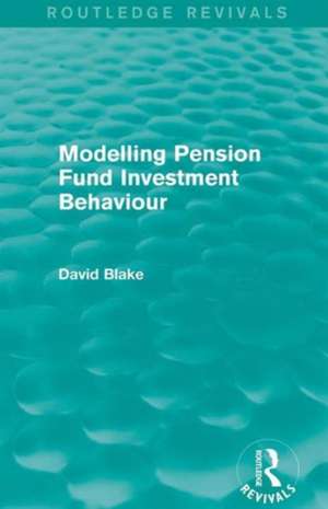 Modelling Pension Fund Investment Behaviour (Routledge Revivals) de David Blake