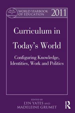 World Yearbook of Education 2011: Curriculum in Today’s World: Configuring Knowledge, Identities, Work and Politics de Lyn Yates