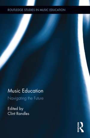 Music Education: Navigating the Future de Clint Randles