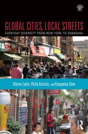 Global Cities, Local Streets: Everyday Diversity from New York to Shanghai de Sharon Zukin