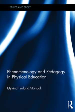 Phenomenology and Pedagogy in Physical Education de Oyvind Standal