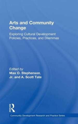 Arts and Community Change: Exploring Cultural Development Policies, Practices and Dilemmas de Max O. Stephenson Jr.