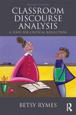 Classroom Discourse Analysis: A Tool For Critical Reflection, Second Edition de Betsy Rymes