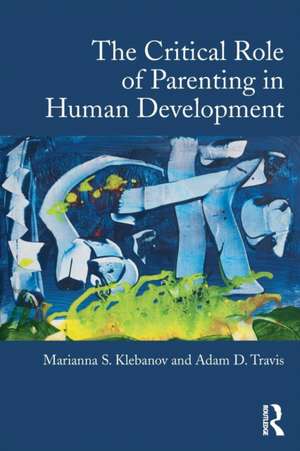 The Critical Role of Parenting in Human Development de Marianna S. Klebanov