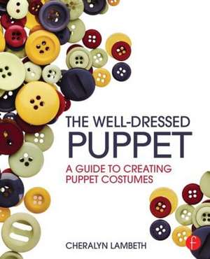 The Well-Dressed Puppet: A Guide to Creating Puppet Costumes de Cheralyn Lambeth