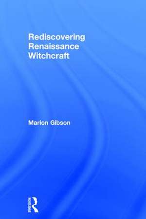 Rediscovering Renaissance Witchcraft de Marion Gibson