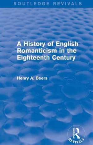 A History of English Romanticism in the Eighteenth Century (Routledge Revivals) de Henry A. Beers