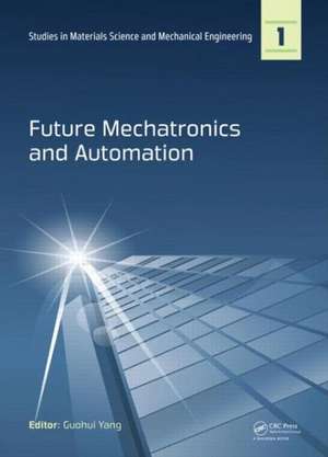 Future Mechatronics and Automation: Proceedings of the 2014 International Conference on Future Mechatronics and Automation, (ICMA 2014), 7-8 July, 2014, Beijing, China de Guohui Yang