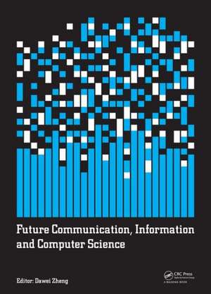 Future Communication, Information and Computer Science: Proceedings of the 2014 International Conference on Future Communication, Information and Computer Science (FCICS 2014), May 22-23, 2014, Beijing, China. de Dawei Zheng