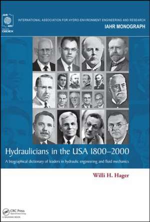 Hydraulicians in the USA 1800-2000: A biographical dictionary of leaders in hydraulic engineering and fluid mechanics de Willi H. Hager