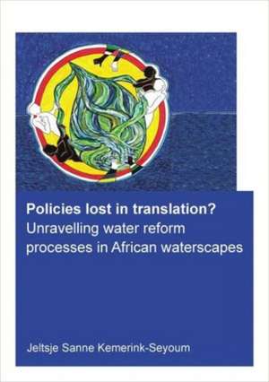 Policies lost in translation? Unravelling water reform processes in African waterscapes de Jeltsje Sanne Kemerink-Seyoum