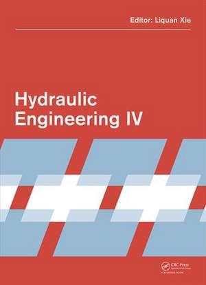 Hydraulic Engineering IV: Proceedings of the 4th International Technical Conference on Hydraulic Engineering (CHE 2016, Hong Kong, 16-17 July 2016) de Liquan Xie