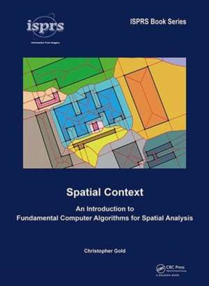 Spatial Context: An Introduction to Fundamental Computer Algorithms for Spatial Analysis de Christopher Gold