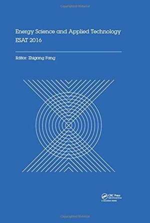 Energy Science and Applied Technology ESAT 2016: Proceedings of the International Conference on Energy Science and Applied Technology (ESAT 2016), Wuhan, China, June 25-26, 2016 de Zhigang Fang