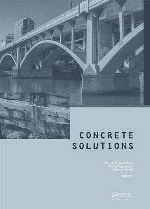 Concrete Solutions: Proceedings of Concrete Solutions, 6th International Conference on Concrete Repair, Thessaloniki, Greece, 20-23 June 2016 de Michael Grantham