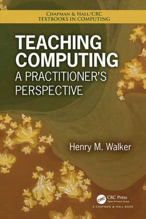 Teaching Computing: A Practitioner's Perspective de Henry M. Walker