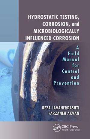 Hydrostatic Testing, Corrosion, and Microbiologically Influenced Corrosion: A Field Manual for Control and Prevention de Reza Javaherdashti