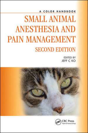 Small Animal Anesthesia and Pain Management: A Color Handbook de Jeff C. Ko