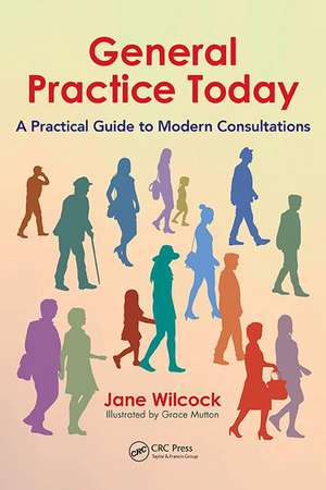 General Practice Today: A Practical Guide to Modern Consultations de Jane Wilcock