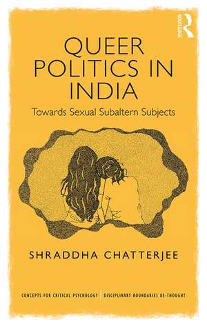 Queer Politics in India: Towards Sexual Subaltern Subjects de Shraddha Chatterjee