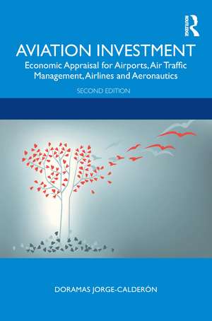 Aviation Investment: Economic Appraisal for Airports, Air Traffic Management, Airlines and Aeronautics de Doramas Jorge-Calderón