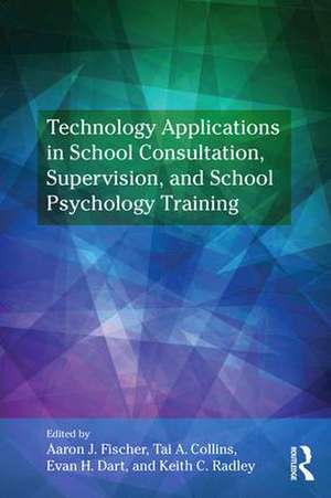 Technology Applications in School Psychology Consultation, Supervision, and Training de Aaron J. Fischer