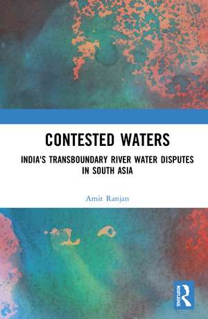 Contested Waters: India's Transboundary River Water Disputes in South Asia de Amit Ranjan