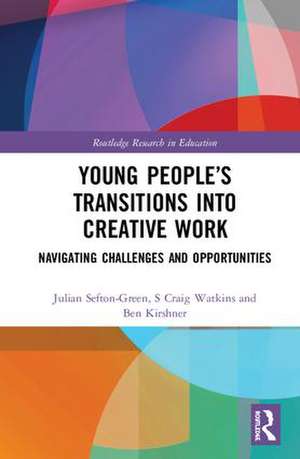 Young People’s Transitions into Creative Work: Navigating Challenges and Opportunities de Julian Sefton-Green