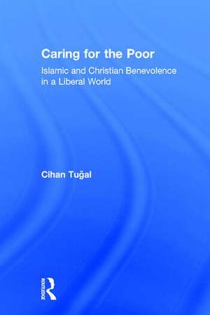 Caring for the Poor: Islamic and Christian Benevolence in a Liberal World de Cihan Tugal