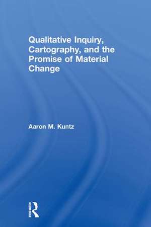 Qualitative Inquiry, Cartography, and the Promise of Material Change de Aaron M. Kuntz