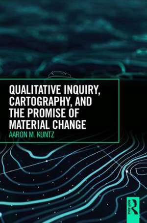 Qualitative Inquiry, Cartography, and the Promise of Material Change de Aaron M. Kuntz