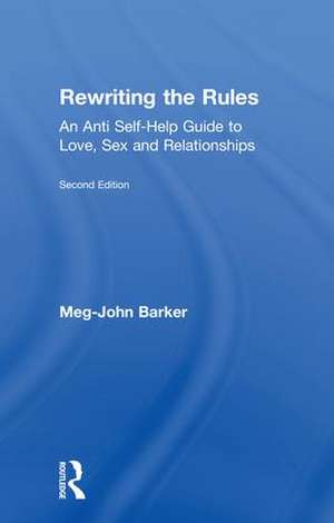 Rewriting the Rules: An Anti Self-Help Guide to Love, Sex and Relationships de Meg John Barker